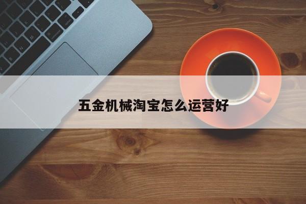 五金机械淘宝怎么运营好